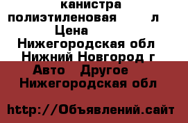 канистра полиэтиленовая  31,5 л. › Цена ­ 200 - Нижегородская обл., Нижний Новгород г. Авто » Другое   . Нижегородская обл.